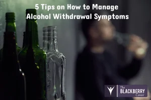 5 Tips on How to Manage Alcohol Withdrawal Symptoms