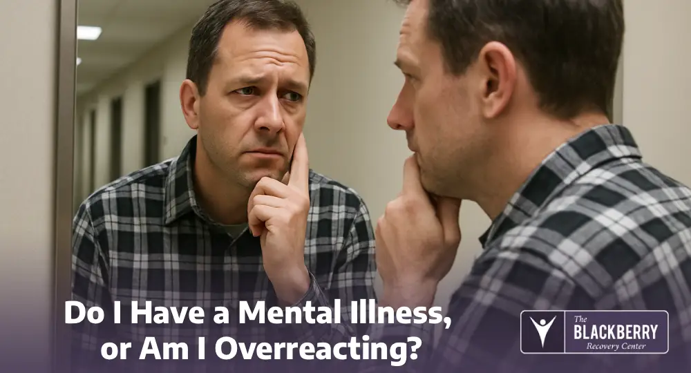 Do I Have a Mental Illness, or Am I Overreacting?