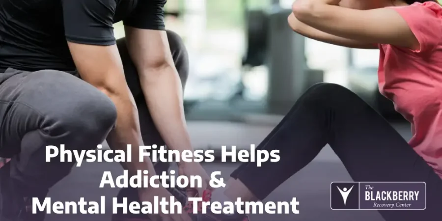 Physical Fitness Helps Addiction & Mental Health Treatment Physical Fitness Helps Addiction & Mental Health Treatment