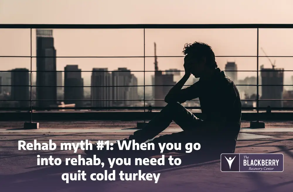 Rehab myth #1: When you go into rehab, you need to quit cold turkey